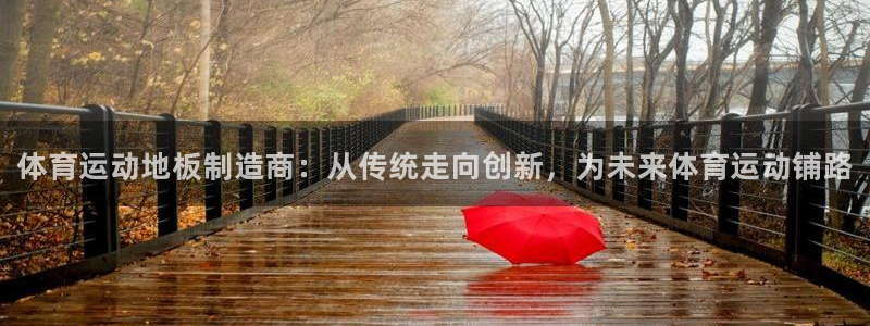 必发官网下载官方客服电话：体育运动地板制造商：从传统走向创新