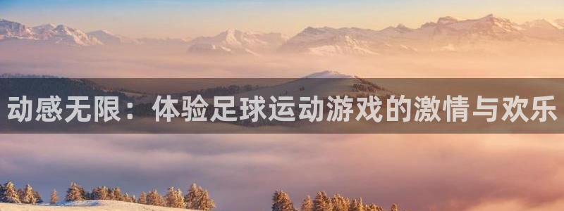 必发官网下载招商电话号码是多少号：动感无限：体验足球