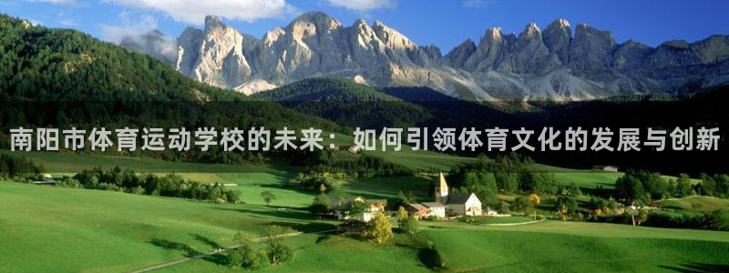 必发官网下载招商电话号码是多少号：南阳市体育运动学校的未来：