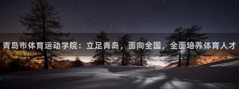 必发官方集团官网：青岛市体育运动学院：立足青岛，面向