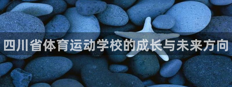 必发官网下载招商电话是多少号码：四川省体育运动学校的