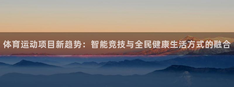 必发官方正版app集团官网首页网址：体育运动项目新趋势：智能