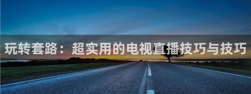 松鼠体育：玩转套路：超实用的电视直播技巧与技巧